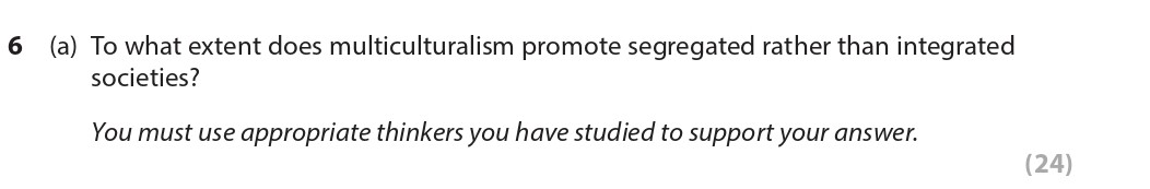 To-what-extent-does-multiculturalism-promote-segregated-rather-than-integrated-societies?--You-must-use-appropriate-thinkers-you-have-studied-to-support-your-answer.-Edexcel-A-Level Politics-Question 6-2021-Paper 2.png
